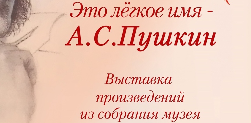 <span style="font-weight: bold;">"Это легкое имя - А.С. Пушкин" выставка произведений из собрания музея&nbsp; &nbsp; &nbsp; &nbsp; &nbsp; (04.06.2021 -20.08.2021)</span><br>